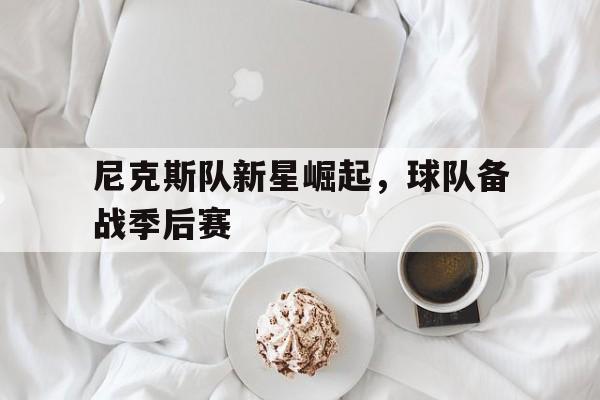 尼克斯队新星崛起，球队备战季后赛