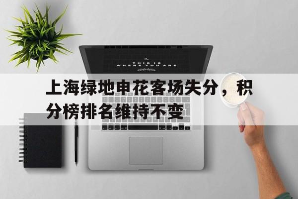 上海绿地申花客场失分，积分榜排名维持不变的简单介绍
